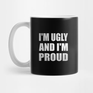 I'm ugly and I'm proud Mug